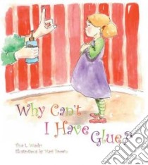 Why Can't I Have Glue? libro in lingua di Wuehr Tina L., Brown Mari (ILT)