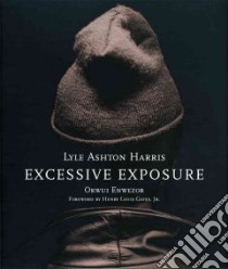 Lyle Ashton Harris, Excessive Exposure libro in lingua di Harris Lyle Ashton (PHT), Enwezor Okwui, Gates Henry Louis (FRW)