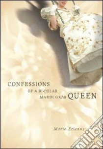 Confessions of a Bi-Polar Mardi Gras Queen libro in lingua di Etienne Marie