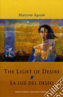 The Light of Desire/ La Luz Del Deseo libro in lingua di Agosin Marjorie, Carlson Lori Marie (TRN)