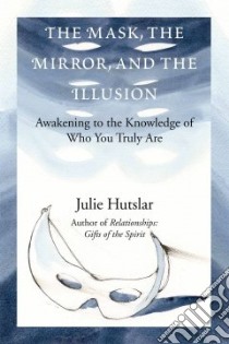 The Mask, the Mirror, and the Illusion libro in lingua di Hutslar Julie