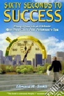 Sixty Seconds to Success libro in lingua di Smith Edward W.