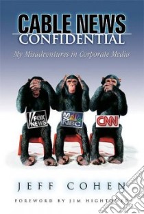 Cable News Confidential libro in lingua di Cohen Jeff, Hightower Jim