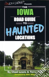 The Iowa Road Guide to Haunted Locations libro in lingua di Lewis Chad, Fisk Terry, Whye Mike (FRW)