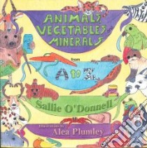 Animals, Vegetables And Minerals from A to Z libro in lingua di O'Donnell Sallie, Plumley Alea (ILT)