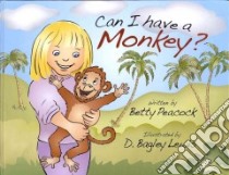 Can I Have a Monkey? libro in lingua di Peacock Betty, Lewis D. Bagley (ILT)