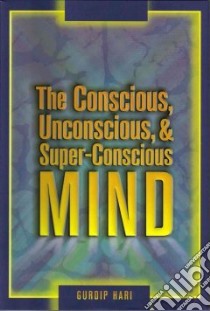 The Conscious, Unconscious And Super-conscious Mind libro in lingua di Hari Gurdip