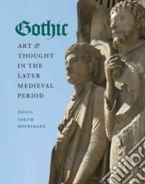 Gothic Art & Thought in the Later Medieval Period libro in lingua di Hourihane Colum (EDT)