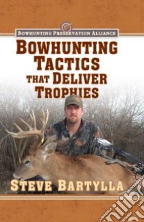 Bowhunting Tactics That Deliver Trophies libro in lingua di Bartylla Steve