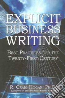 Explicit Business Writing libro in lingua di Hogan R. Craig Ph.D.