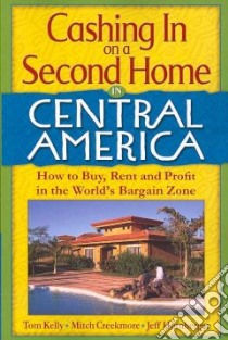 Cashing in on a Second Home in Central America libro in lingua di Kelly Tom, Creekmore Mitch, Hornberger Jeff M.d.