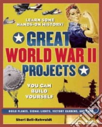 Great World War II Projects You Can Build Yourself libro in lingua di Bell-Rehwoldt Sheri