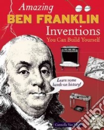 Amazing Ben Franklin Inventions You Can Build Yourself libro in lingua di Van Vleet Carmella