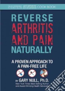 Reverse Arthritis and Pain Naturally libro in lingua di Null Gary Ph.D.