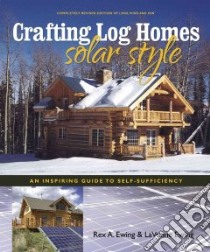 Crafting Log Homes Solar Style libro in lingua di Ewing Rex A., Ewing Lavonne