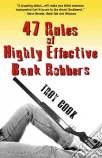 47 Rules of Highly Effective Bank Robbers libro in lingua di Cook Troy