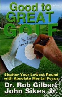 Good to Great Golf libro in lingua di Gilbert Rob, Sikes John Jr.