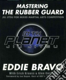 Mastering the Rubber Guard libro in lingua di Bravo Eddie, Krauss Erich, Cordoza Glen, Hendrikx Eric (PHT)