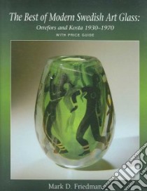 The Best of Modern Swedish Art Glass libro in lingua di Friedman Mark D.