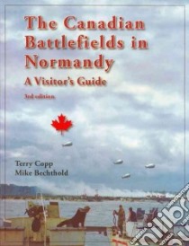 The Canadian Battlefields In Normandy libro in lingua di Bechthold Mike, Copp Terry