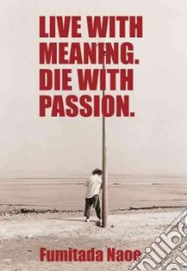 Live With Meaning. Die With Passion. libro in lingua di Naoe Fumitada