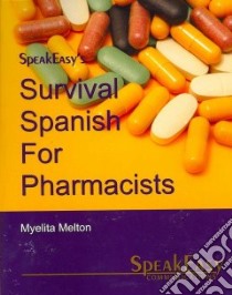 SpeakEasy's Survival Spanish for Pharmacists libro in lingua di Melton Myelita