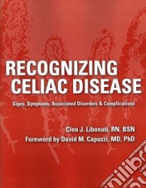 Recognizing Celiac Disease libro in lingua di Libonati Cleo J., Capuzzi David M. M.D. Ph.D. (FRW)