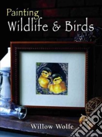 Painting Wildlife & Birds libro in lingua di Wolfe Willow