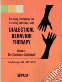 Acquiring Competency and Achieving Proficiency With Dialectical Behavior Therapy libro in lingua di Moonshine Cathy Ph.D.