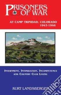 Prisoners of War at Camp Trinadad, Colorado 1943-1946 libro in lingua di Landsberger Kurt