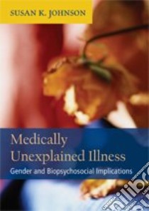 Medically Unexplained Illness libro in lingua di Johnson Susan K.