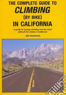 The Complete Guide to Climbing (By Bike) in California libro in lingua di Summerson John