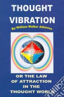 Thought Vibration or the Law of Attraction in the ... libro in lingua di William, Walke Atkinson