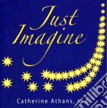 Just Imagine libro in lingua di Athans Catherine Ph.D.