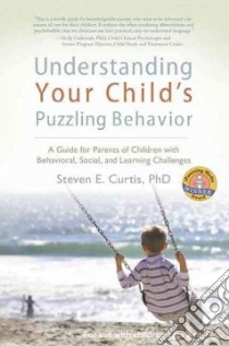 Understanding Your Child's Puzzling Behavior libro in lingua di Curtis Steven E. Ph.D.