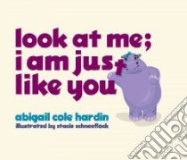 Look at Me; I Am Just Like You libro in lingua di Hardin Abigail Cole, Schneeflock Stacie (ILT)