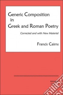 Generic Composition in Greek and Roman Poetry libro in lingua di Cairns Francis