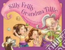 Silly Frilly Grandma Tillie libro in lingua di Jacobs Laurie A., Jewett Anne (ILT)