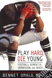 Play Hard, Die Young libro in lingua di Bennet Omalu M.D.