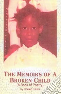 The Memoirs of a Broken Child A book Of Poetry libro in lingua di Fields Chelec M.