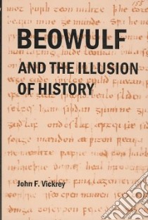 Beowulf and the Illusion of History libro in lingua di Vickrey John F.