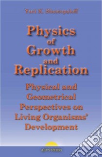 Physics of Growth and Replication libro in lingua di Shestopaloff Yuri K.