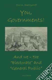 You, Governments! and We – the “electorate” and “general Public” libro in lingua di Shestopaloff Yuri K.