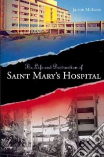 Life and Destruction of Saint Mary's Hospital libro in lingua di Mcevoy Jaimie, Stewart Irwin F. (FRW)