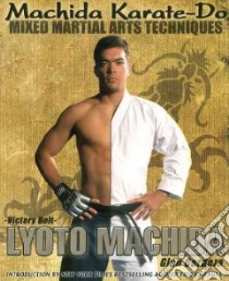 Machida Karate-Do Mixed Martial Arts Techniques libro in lingua di Machida Lyoto, Cordoza Glen (CON), Krauss Erich (INT)