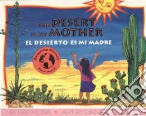 The Desert Is My Mother/ El desierto es mi madre libro in lingua di Mora Pat, Lechon Daniel (ILT), Klanderud Kristine (NRT)