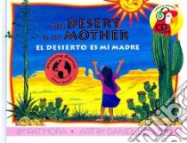 The Desert Is My Mother/El Desierto Es Mi Madre libro in lingua di Mora Pat, Lechon Daniel (ILT)