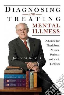 Diagnosing and Treating Mental Illness libro in lingua di Wylie John V.