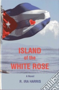 Island of the White Rose libro in lingua di Harris R. Ira