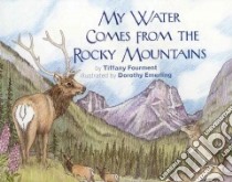 My Water Comes from the Rocky Mountains libro in lingua di Fourment Tiffany, Emerling Dorothy (ILT)
